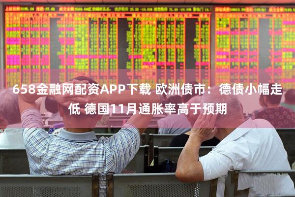 658金融网配资APP下载 欧洲债市：德债小幅走低 德国11月通胀率高于预期