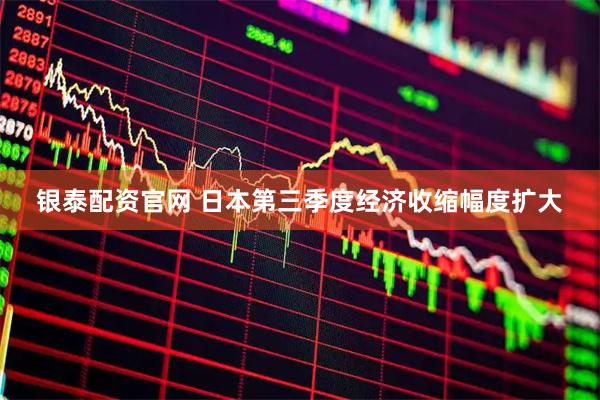 银泰配资官网 日本第三季度经济收缩幅度扩大
